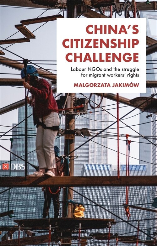 ChinaS Citizenship Challenge : Labour Ngos and the Struggle for Migrant Workers Rights (Hardcover)