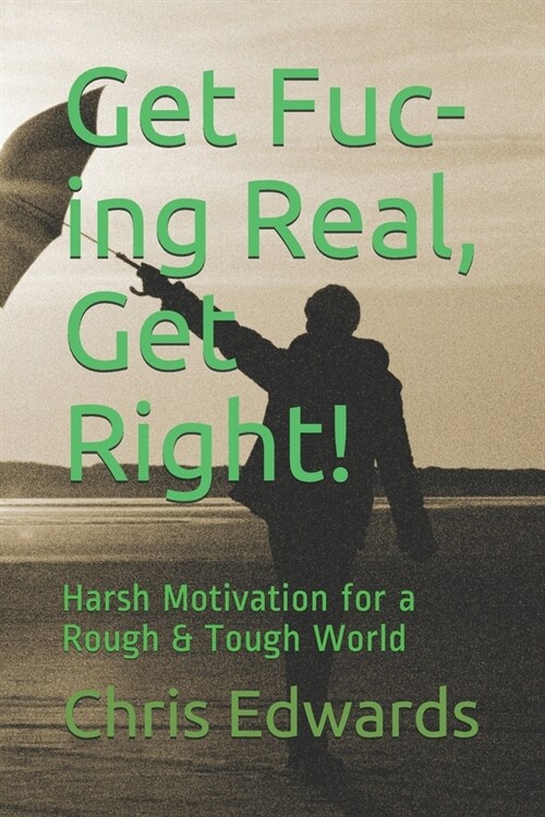 Get Fuc-ing Real, Get Right!: Harsh Motivation for a Rough & Tough World (Paperback)