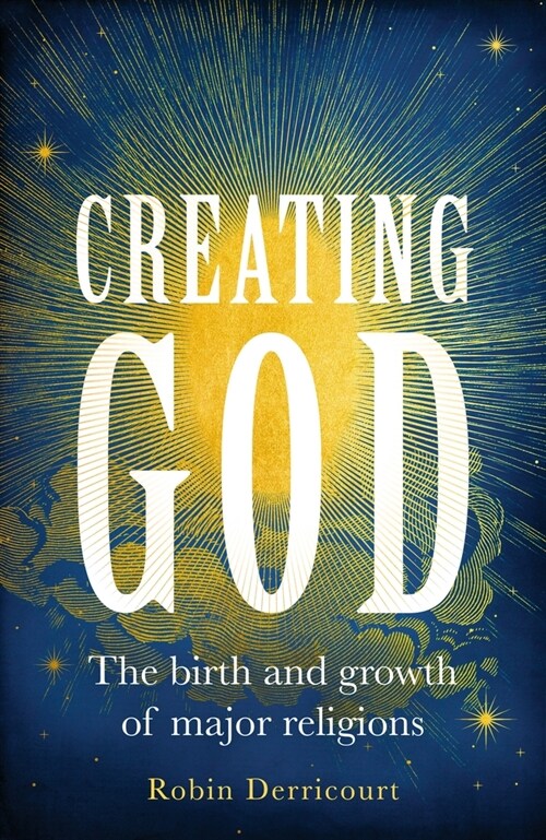 Creating God : The Birth and Growth of Major Religions (Hardcover)