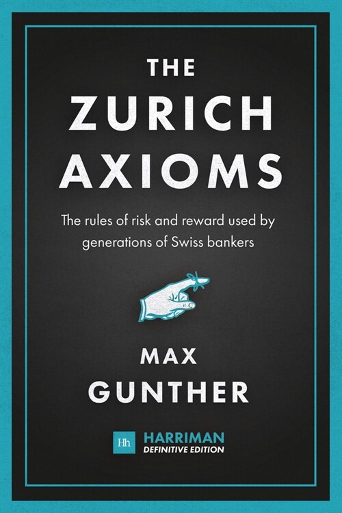 The Zurich Axioms (Harriman Definitive Edition) : The rules of risk and reward used by generations of Swiss bankers (Hardcover)