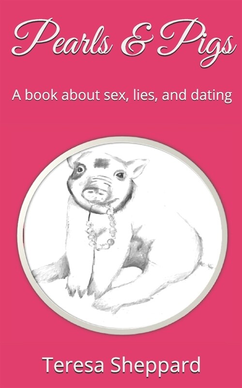 Pearls & Pigs: A book about sex, lies, and dating (Paperback)