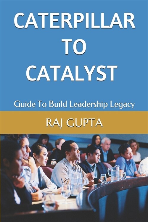 Caterpillar To Catalyst: Guide To Build Leadership Legacy (Paperback)