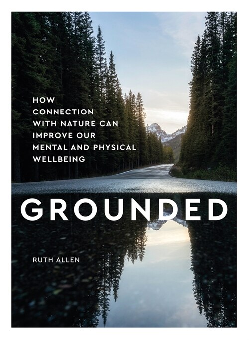 Grounded : How connection with nature can improve our mental and physical wellbeing (Hardcover)