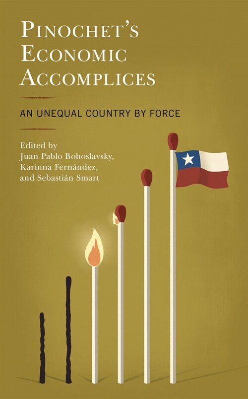 Pinochets Economic Accomplices: An Unequal Country by Force (Hardcover)