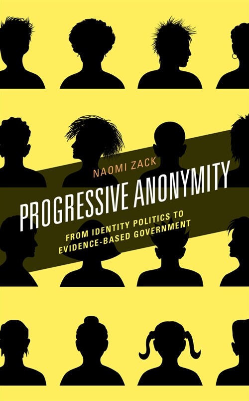 Progressive Anonymity: From Identity Politics to Evidence-Based Government (Hardcover)