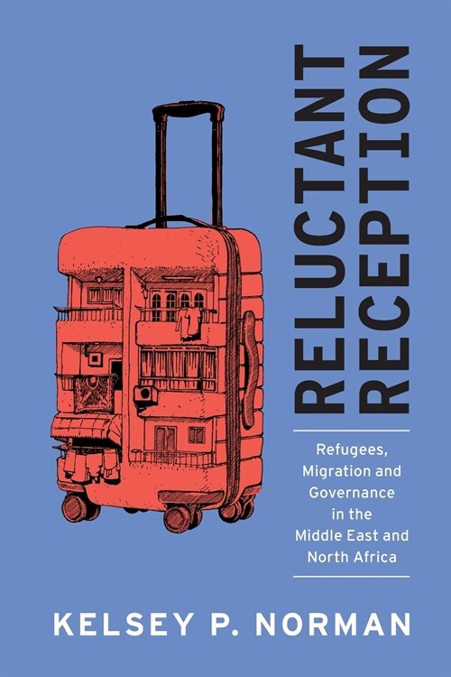 Reluctant Reception : Refugees, Migration and Governance in the Middle East and North Africa (Paperback)