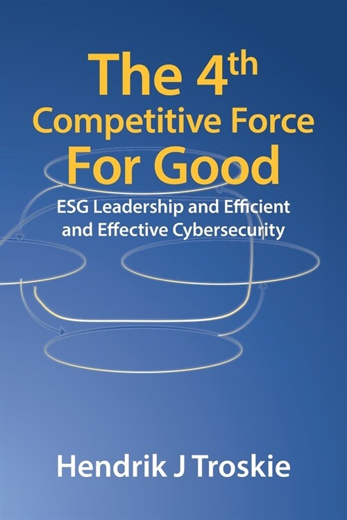 The 4Th Competitive Force for Good: Esg Leadership and Efficient and Effective Cybersecurity (Paperback)