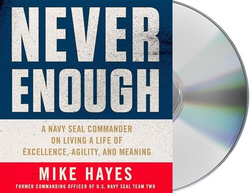 Never Enough: A Navy Seal Commander on Living a Life of Excellence, Agility, and Meaning (Audio CD)