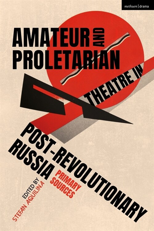 Amateur and Proletarian Theatre in Post-Revolutionary Russia : Primary Sources (Hardcover)