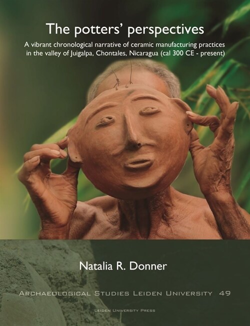The Potters Perspectives: A Vibrant Chronological Narrative of Ceramic Manufacturing Practices in the Valley of Juigalpa, Chontales, Nicaragua ( (Paperback)