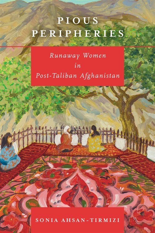 Pious Peripheries: Runaway Women in Post-Taliban Afghanistan (Hardcover)