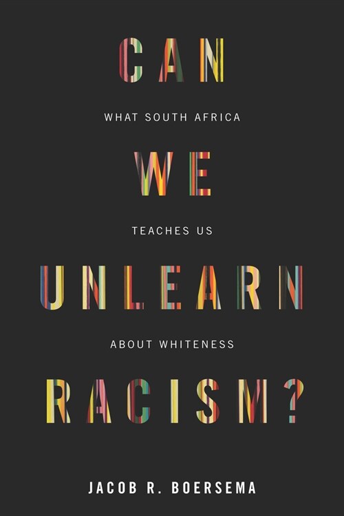 Can We Unlearn Racism?: What South Africa Teaches Us about Whiteness (Hardcover)