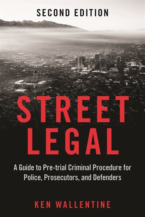 Street Legal: A Guide to Pre-Trial Criminal Procedure for Police, Prosecutors, and Defenders, Second Edition (Paperback, 2)