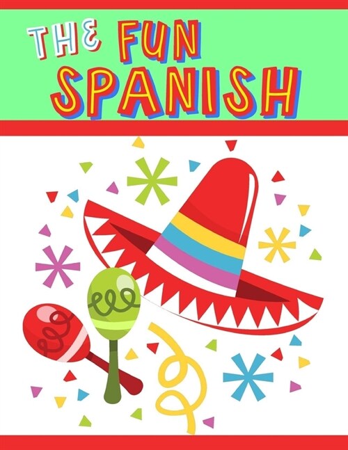 The Fun Spanish: Elementary Spanish Curriculum for Kids: Learning Spanish One Phrase at a Time (Paperback)