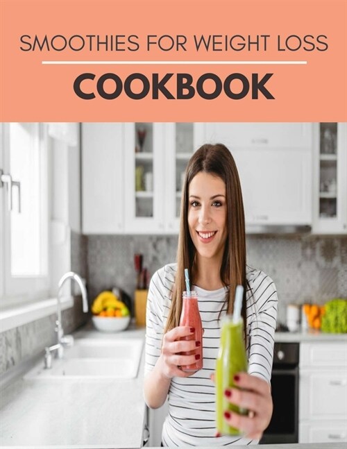 Smoothies For Weight Loss Cookbook: Easy Smoothie Recipes for Everyone, Power Your Metabolism, Blast Fat, and Shed Pounds in 10 Days (Paperback)