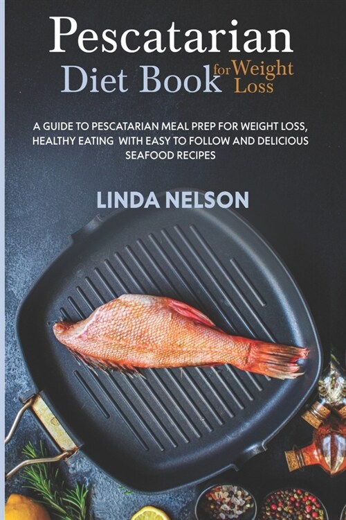 Pescatarian Diet Book for Weight Loss: A guide to Pescatarian meal prep for weight loss, healthy eating with easy to follow and delicious seafood reci (Paperback)