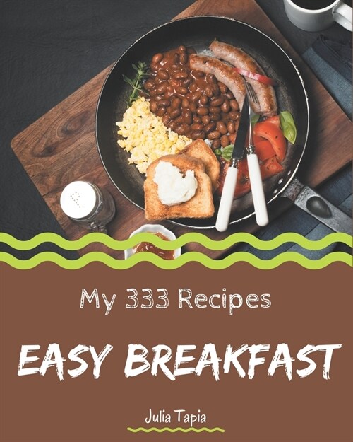 My 333 Easy Breakfast Recipes: Making More Memories in your Kitchen with Easy Breakfast Cookbook! (Paperback)