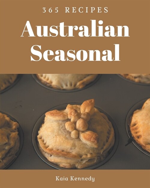 365 Australian Seasonal Recipes: An Inspiring Australian Seasonal Cookbook for You (Paperback)