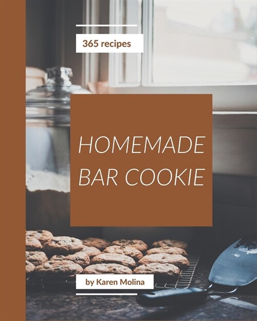 365 Homemade Bar Cookie Recipes: Unlocking Appetizing Recipes in The Best Bar Cookie Cookbook! (Paperback)