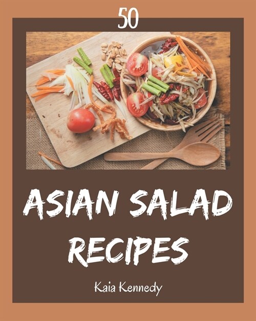 50 Asian Salad Recipes: Save Your Cooking Moments with Asian Salad Cookbook! (Paperback)