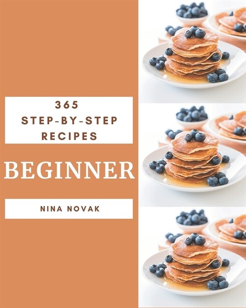 365 Step-by-Step Beginner Recipes: Make Cooking at Home Easier with Beginner Cookbook! (Paperback)