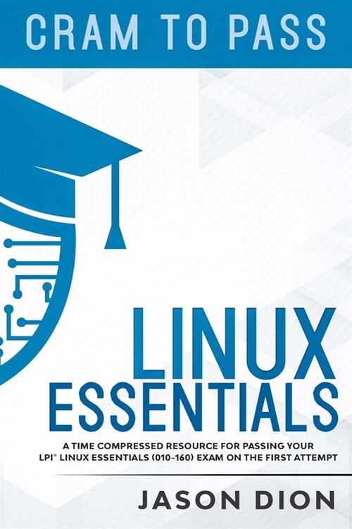 Linux Essentials (010-160): A Time Compressed Resource to Passing the LPI(R) Linux Essentials Exam on Your First Attempt (Paperback)