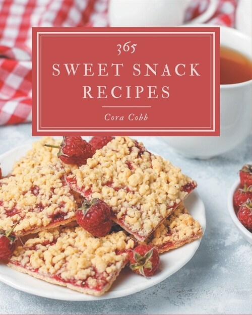 365 Sweet Snack Recipes: Everything You Need in One Sweet Snack Cookbook! (Paperback)