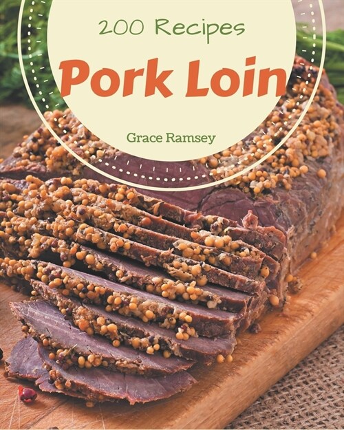 200 Pork Loin Recipes: Pork Loin Cookbook - All The Best Recipes You Need are Here! (Paperback)