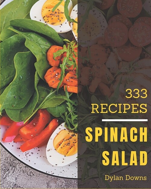 333 Spinach Salad Recipes: A Spinach Salad Cookbook for Effortless Meals (Paperback)