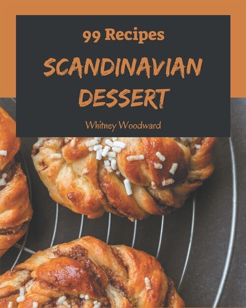 99 Scandinavian Dessert Recipes: Make Cooking at Home Easier with Scandinavian Dessert Cookbook! (Paperback)