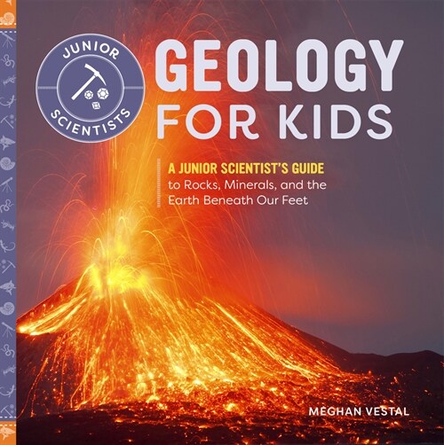 Geology for Kids: A Junior Scientists Guide to Rocks, Minerals, and the Earth Beneath Our Feet (Paperback)