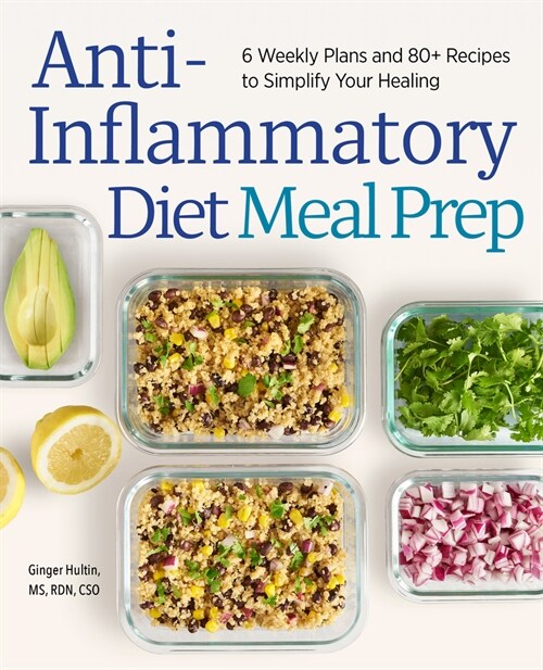 Anti-Inflammatory Diet Meal Prep: 6 Weekly Plans and 80+ Recipes to Simplify Your Healing (Paperback)