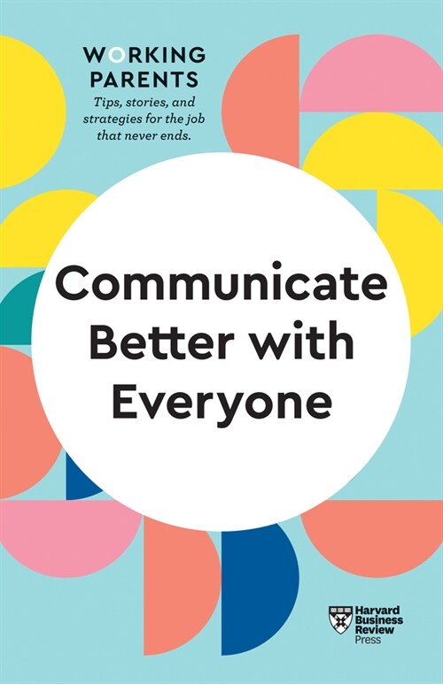 Communicate Better with Everyone (HBR Working Parents Series) (Hardcover)