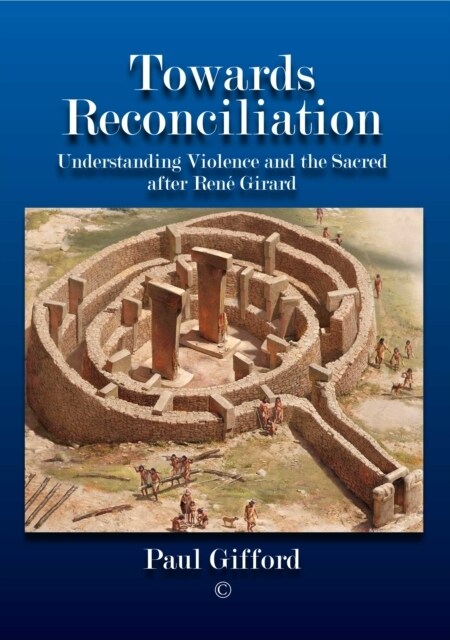 Towards Reconciliation PB : Understanding Violence and the sacred after Rene Girard (Paperback)