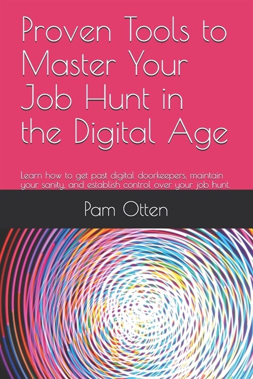Proven Tools to Master Your Job Hunt in the Digital Age: Learn how to get past digital doorkeepers, maintain your sanity, and establish control over y (Paperback)