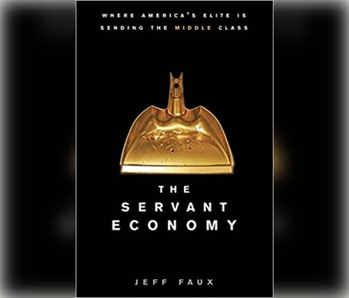 The Servant Economy: Where Americas Elite Is Sending the Middle Class (Audio CD)