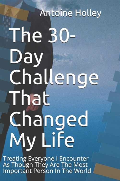The 30-Day Challenge That Changed My Life: Treating Everyone I Encounter As Though They Are The Most Important Person In The World (Paperback)