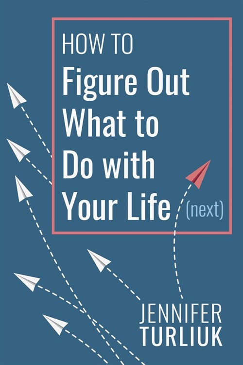 How to Figure Out What to Do with Your Life (Next) (Paperback)