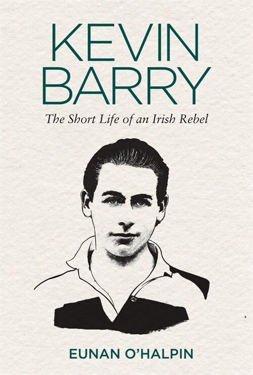 Kevin Barry: An Irish Rebel in Life and Death (Paperback)