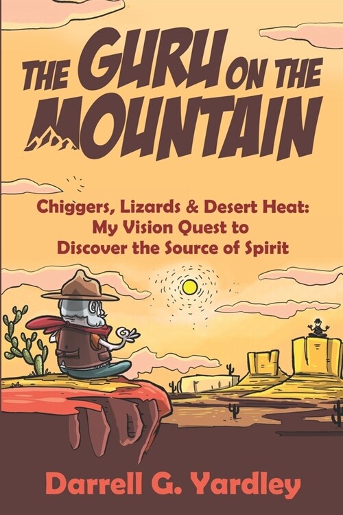 The Guru on the Mountain: Chiggers, Lizards & Desert Heat: My Vision Quest to Discover the Source of Spirit (Paperback)
