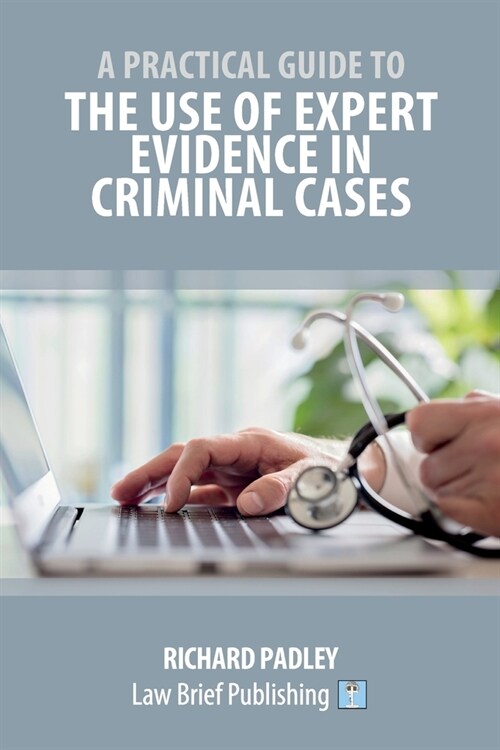 A Practical Guide to the Use of Expert Evidence in Criminal Cases (Paperback)
