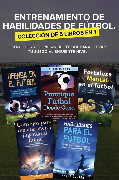 Entrenamiento de Habilidades de F?bol. Colecci? de 5 libros en 1: Ejercicios y T?nicas de f?bol para Llevar tu Juego al Siguiente Nivel (Hardcover)