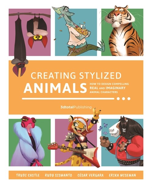 Creating Stylized Animals : How to design compelling real and imaginary animal characters (Paperback)