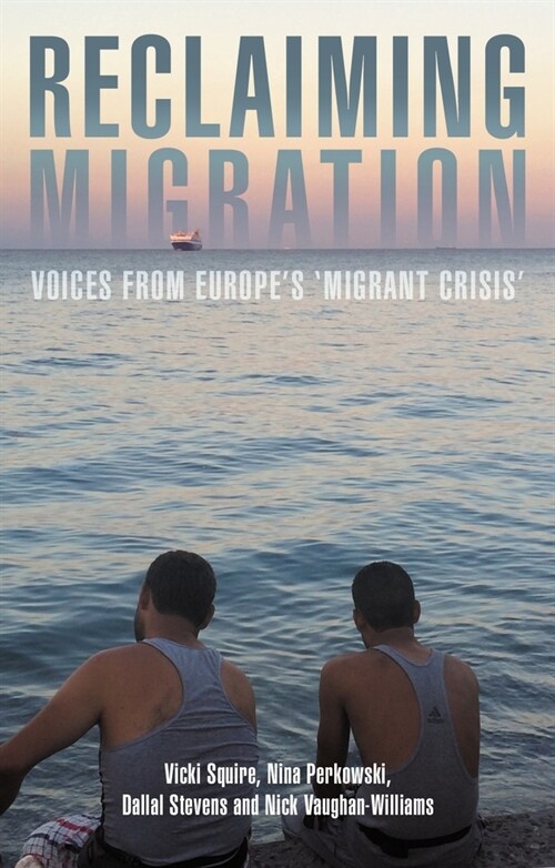 Reclaiming Migration : Voices from Europes Migrant Crisis (Paperback)