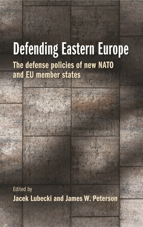 Defending Eastern Europe : The Defense Policies of New NATO and Eu Member States (Hardcover)