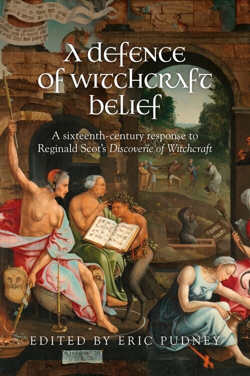 A Defence of Witchcraft Belief : A Sixteenth-Century Response to Reginald Scot’s Discoverie of Witchcraft (Hardcover)