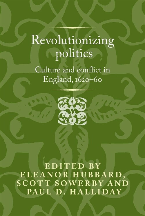 Revolutionising Politics : Culture and Conflict in England, 1620–60 (Hardcover)