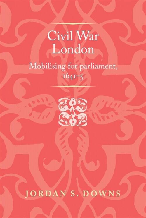 Civil War London : Mobilizing for Parliament, 1641–5 (Hardcover)
