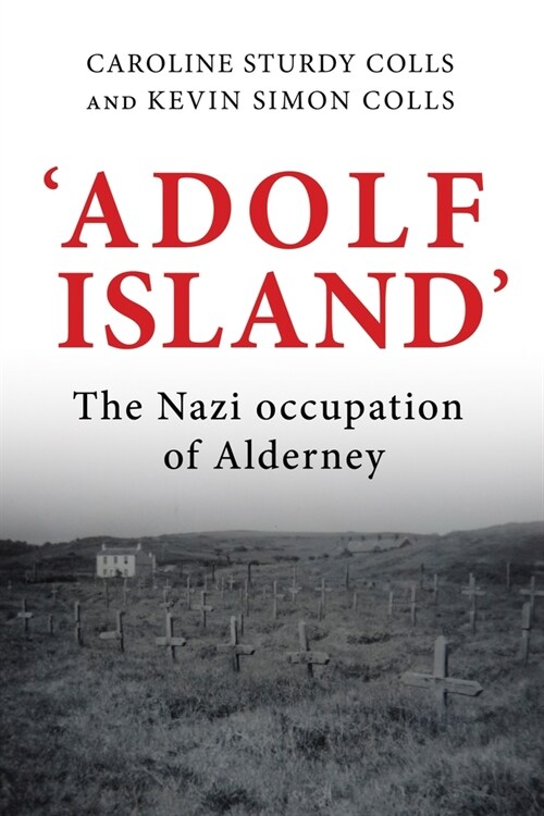 Adolf Island : The Nazi Occupation of Alderney (Hardcover)