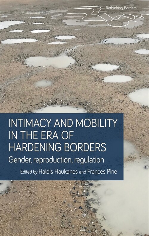 Intimacy and Mobility in an Era of Hardening Borders : Gender, Reproduction, Regulation (Hardcover)